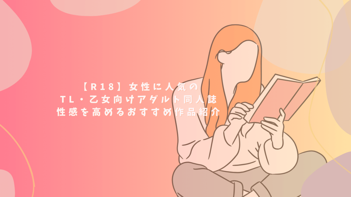 【R18】女性に人気のTL・乙女向けアダルト同人誌｜性感を高めるおすすめ作品紹介